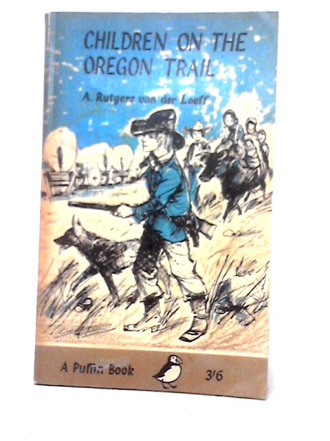 Children on the Oregon Trail ... Translated by Roy Edwards. Illustrated by Peggy Fortnum (Puffin Books. no. PS172.) By A. Rutgers Van Der Loeff