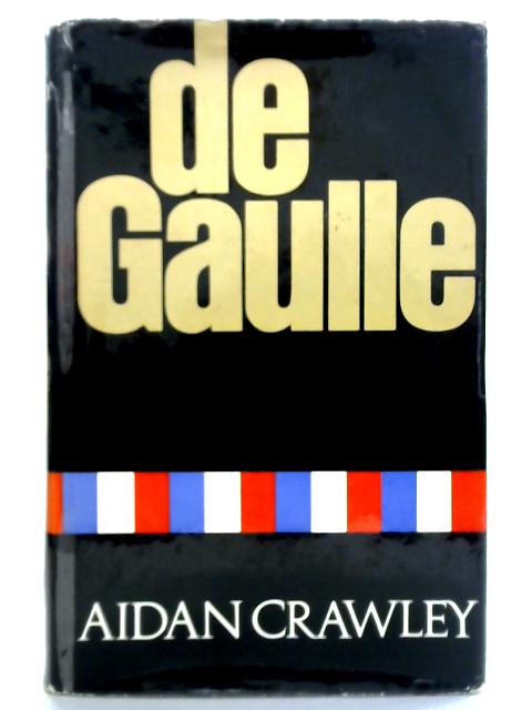 De Gaulle: A Biography By Aidan Crawley