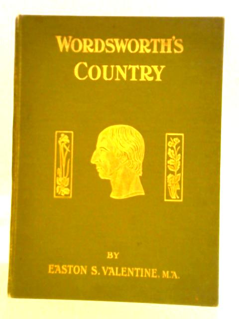 Wordsworth's Country, As Interpreted by His Poetry By Easton S. Valentine