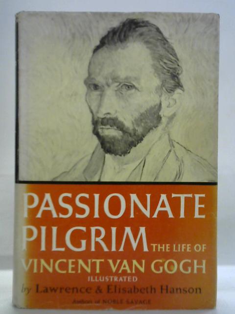 Passionate Pilgrim: The Life of Vincent Van Gough von Lawrence & Elisabeth Hanson