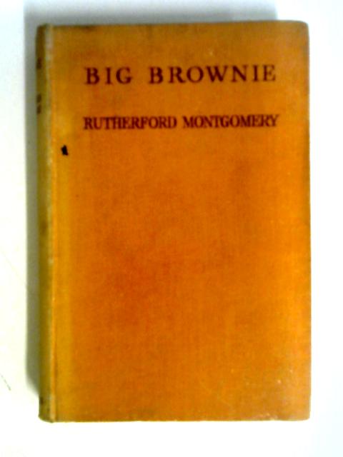 Big Brownie. [Hutchinsons Wild Life Series] By Rutherford Montgomery