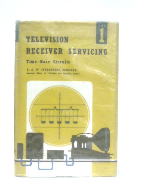 Television Receiver Servicing Volume One Time-base Circuits By E. A.W. Spreadbury