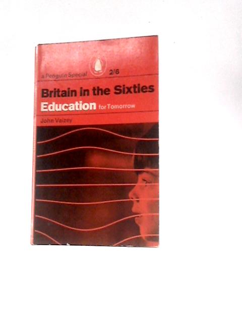 Britain In The Sixties: Education For Tomorrow (Penguin Special Series) By John Vaizey