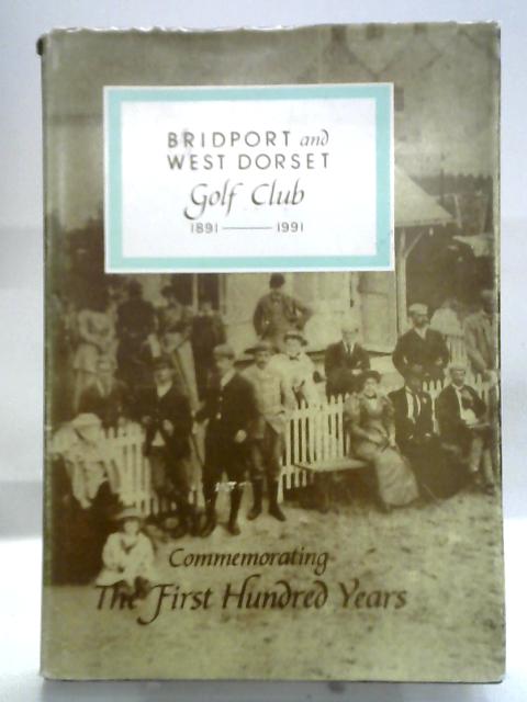 Bridport and West Dorset Golf Club - Commemorating the First Hundred Years 1891-1991 von George Houghton