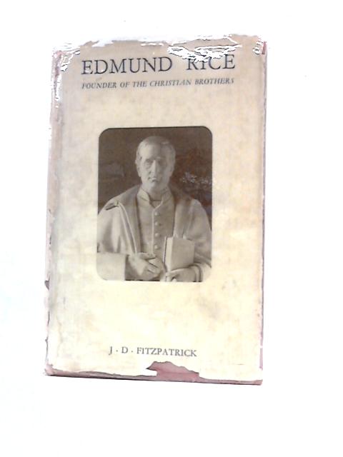 Edmund Rice. Founder And First Superior General of The Brothers of the Christian Schools of Ireland (Christian Brothers) von Rev. Brother J. D. Fitzpatrick