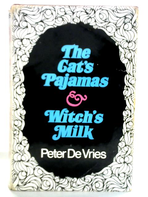 The Cat's Pajamas & Witch's Milk : Two Novels By Peter De Vries