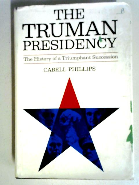 The Truman Presidency: The History Of A Triumphant Succession von Cabell Phillips