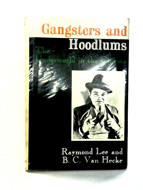 Gangsters and Hoodlums: The Underworld in the Cinema By Raymond Lee