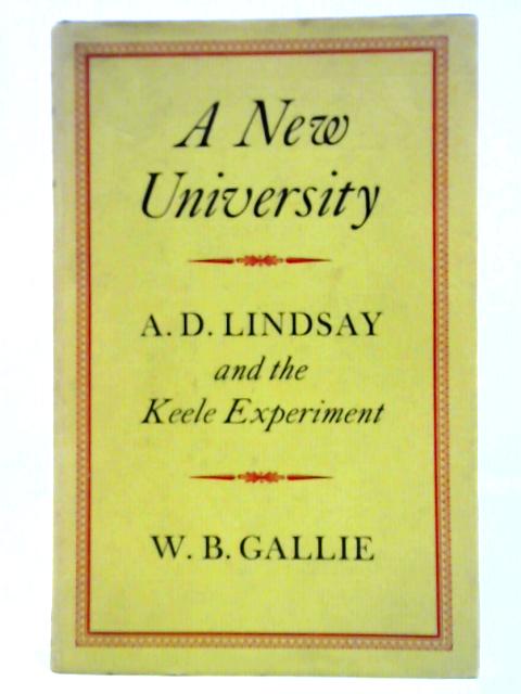 A New University: A.D. Lindsay And The Keele Experiment By W. B. Gallie