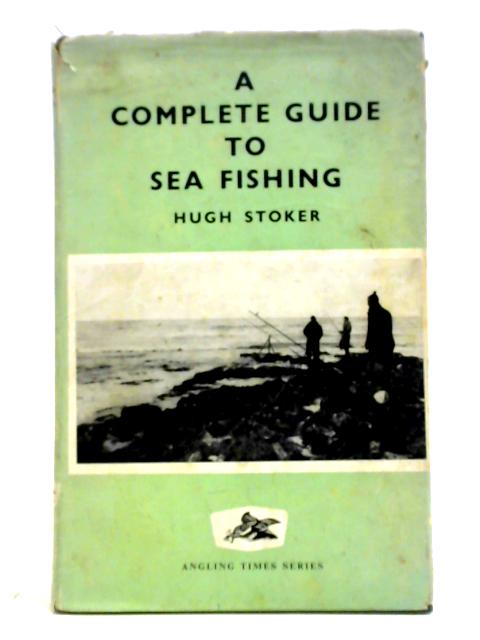 Complete Guide To Sea Fishing von Hugh Stoker