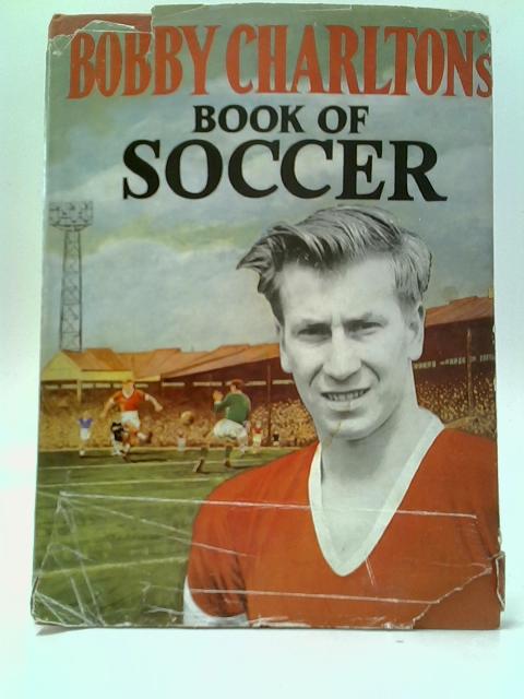 Bobby Charlton's Book Of Soccer By Kenneth Wheeler