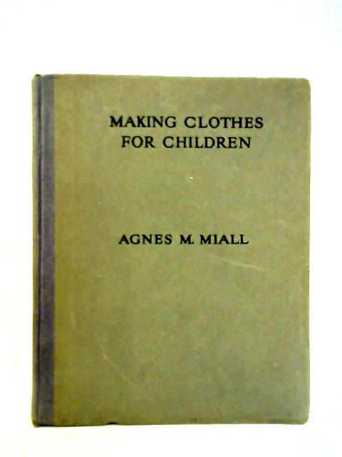 Making Clothes for Children By Agnes M. Miall