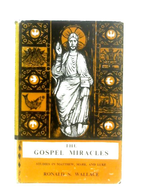 The Gospel Miracles: Studies in Matthew, Mark and Luke By Ronald S. Wallace