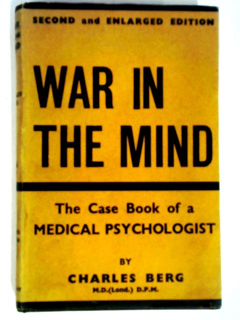 War In The Mind The Case Book Of A Medical Psychologist By Charles Berg