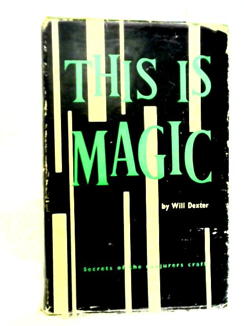 This is Magic: Secrets of The Conjurer's Craft By Will Dexter