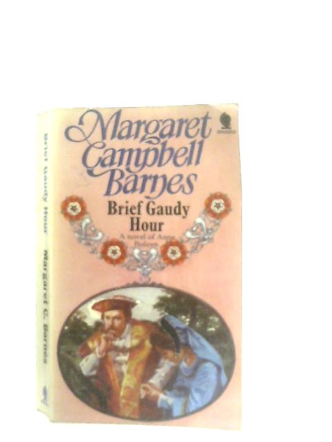 Brief Gaudy Hour By Margaret Campbell Barnes