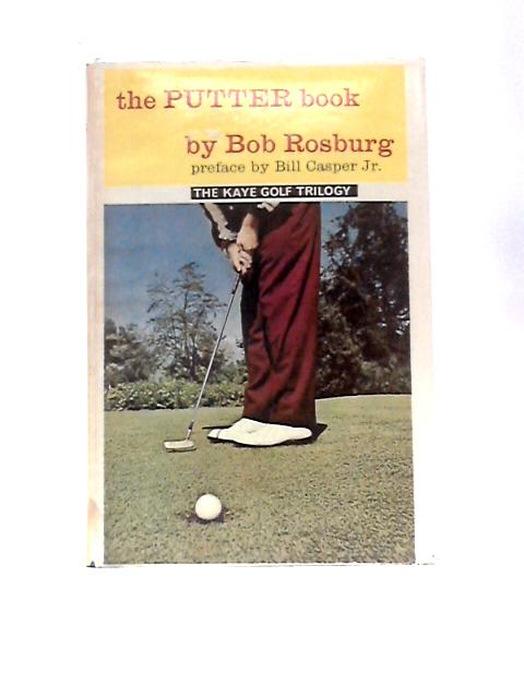 The Putter Book: The Kaye Golf Trilogy - Vol. 3 By Bob Rosburg