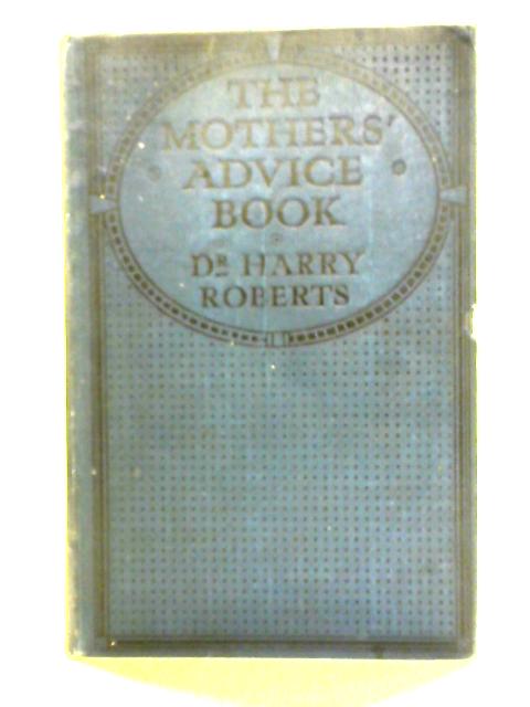 The Mother's Advice Book By Harry Roberts