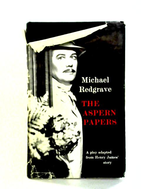 The Aspern Papers: A Comedy Of Letters Adapted For The Theatre From Henry James' Story By Michael Redgrave