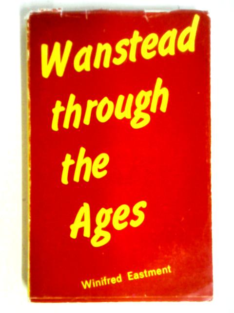 Wanstead Through the Ages von Eastment, Winifred