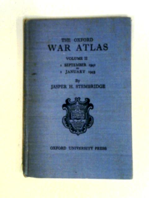 The Oxford War Atlas Volume II 1 September 1941 to 1 January 1943 By Jasper H. Stembridge