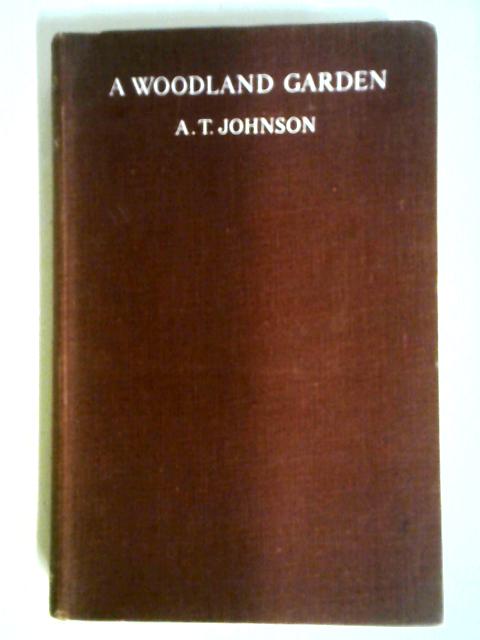 A Woodland Garden, etc. With plates By A.T. Johnson