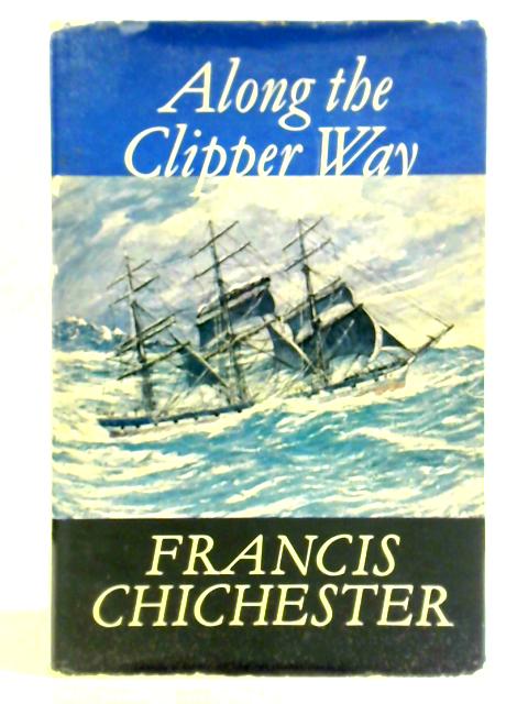 Along the Clipper Way By Sir Francis Chichester