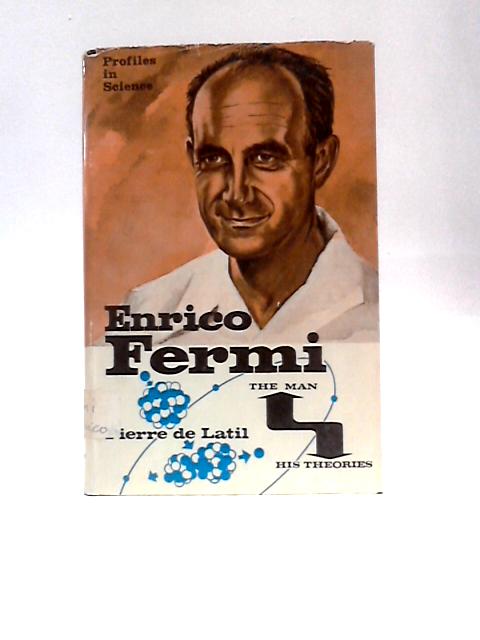 Enrico Fermi: the Man and His Theories (Profiles in Science Series) By Pierre de Latil