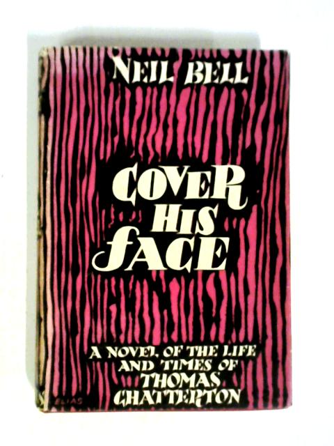 Cover His Face A Novel of he Life and Times of Thomas Chatterton, the marvellous Boy of Bristol von Neil Bell