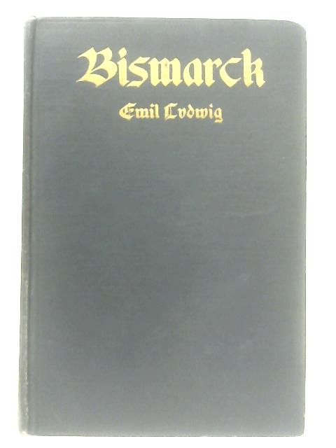 Bismarck, The Story of a Fighter By Emil Ludwig