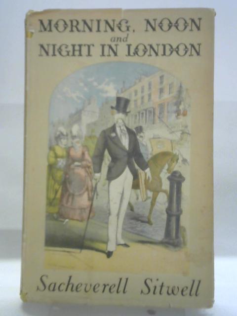 Morning, Noon and Night in London von Sacheverell Sitwell