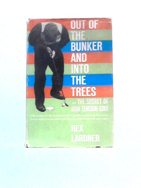 Out Of The Bunker And Into The Trees Or The Secret Of High-tension Golf By Rex Lardner Burt Owen (Photos)
