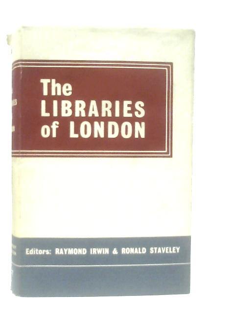 The Libraries Of London By Raymond Irwin & Ronald Staveley (Ed.)