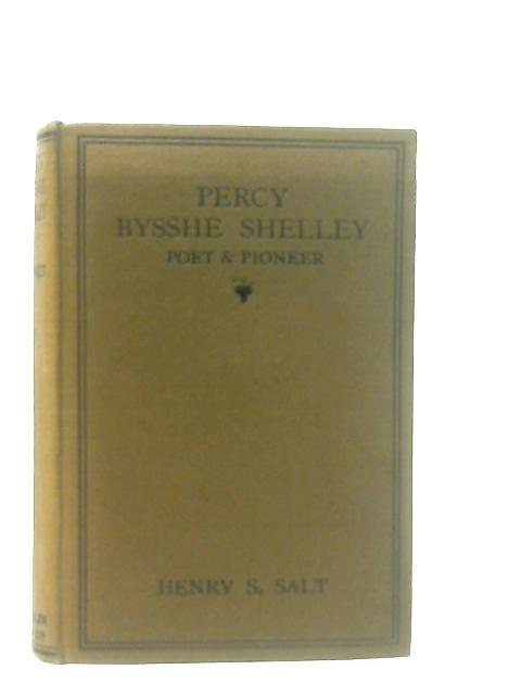 Percy Bysshe Shelley Poet and Pioneer By Henry S. Salt