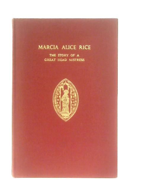 Marcia Alice Rice. The Story of a Great Head Mistress von Margaret E. Hall & V. M. Macpherson