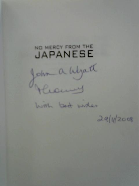 No Mercy from the Japanese: A Survivor's Account of the Burma Railway and the Hellships 1942-1945 By John Wyatt