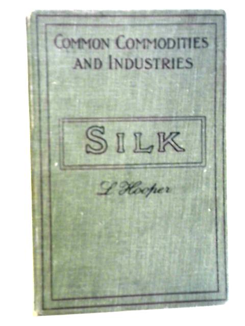 Silk: Pitman's Common Commodities and Industries By Luther Hooper