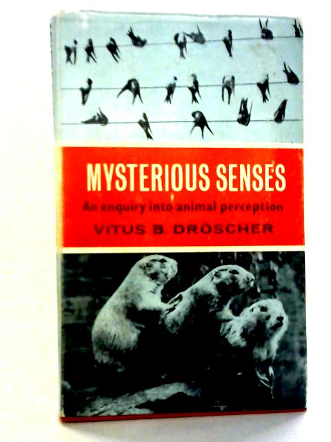 Mysterious Senses: An Enquiry Into Animal Perception By Vitus B. Droscher
