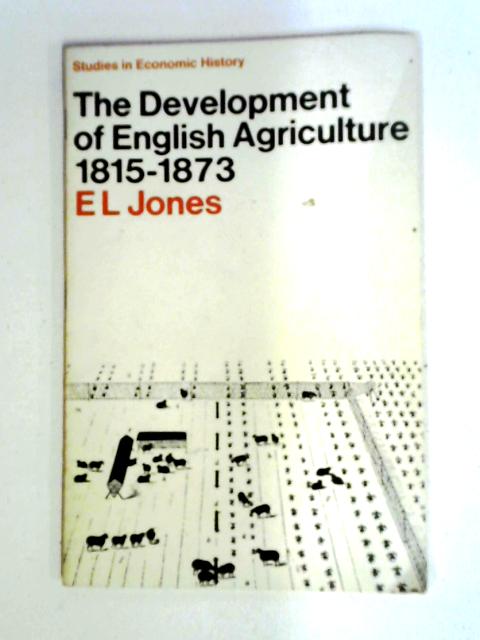 The Development of English Agriculture, 1815-73 (Study on Economic History) By E. L. Jones