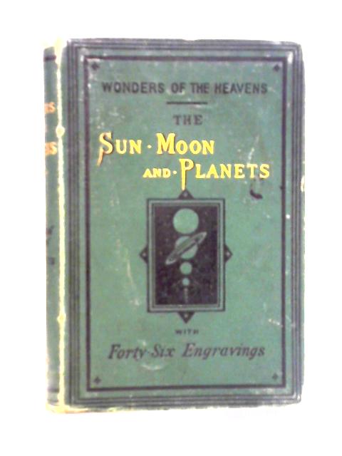 Wonders Of The Heavens: The Sun, Moon And Planets