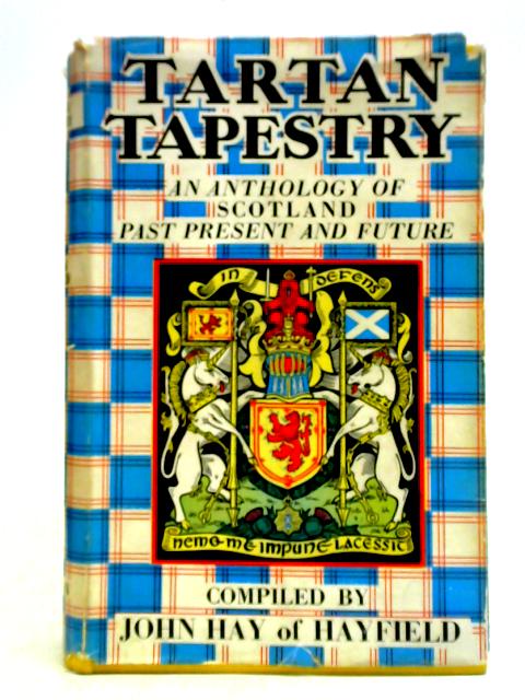 Tartan Tapestry: An Anthology of Scotland Past Present Future By John Hay of Hayfield