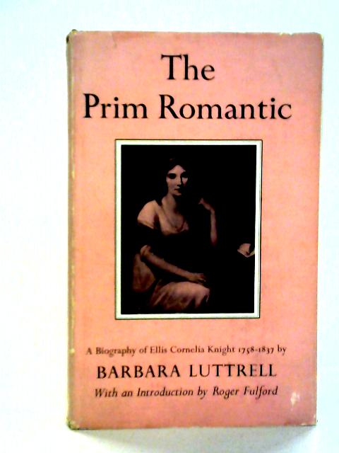 The Prim Romantic: A Biography Of Ellis Cornelia Knight, 1758-1837 von Barbara Luttrell
