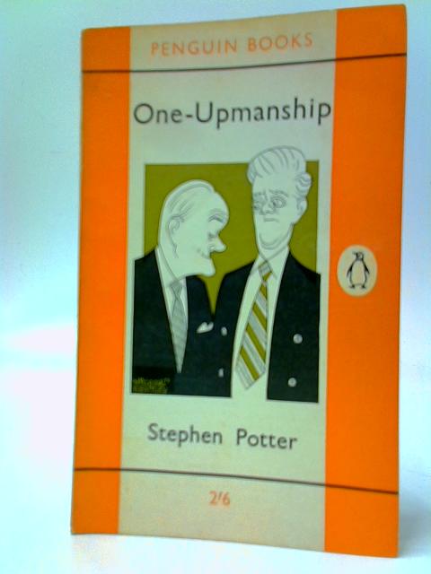 One-Upmanship: Being Some Account of the Activities and Teaching of the Lifemanship Correspondence College of One-Upness and Gameslifemastery von Stephen Potter