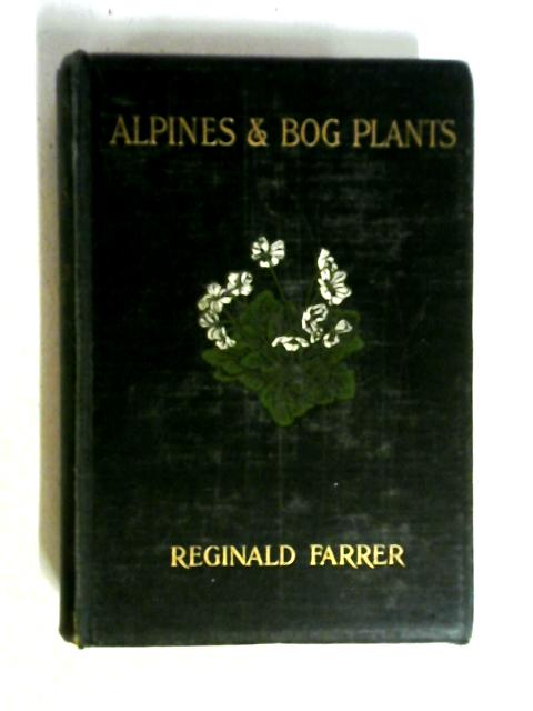 Alpine And Bog-Plants. von Reginald Farrer