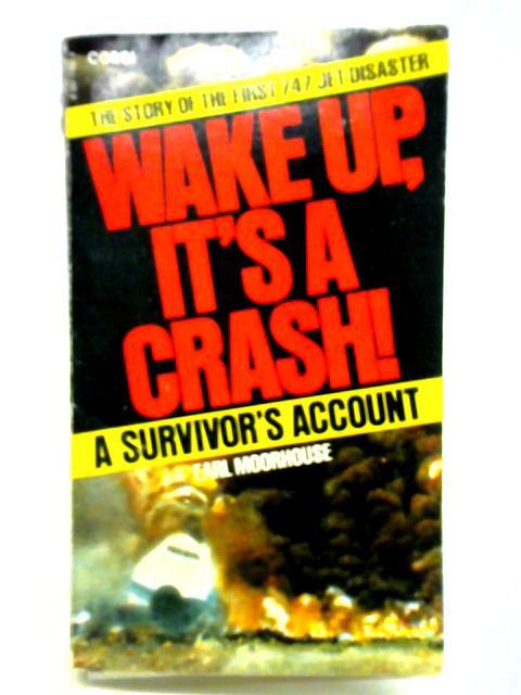 Wake Up, It's a Crash!: A Survivor's Account of the First 747 Jet Disaster By Earl Moorhouse