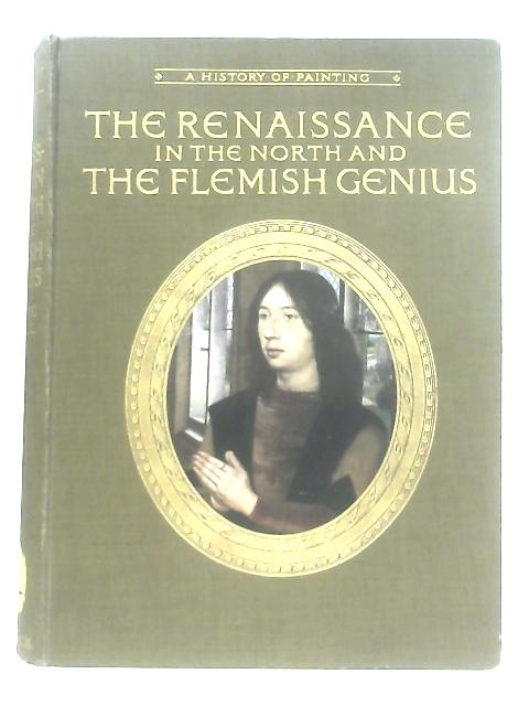 The Renaissance in the North and the Flemish Genius (A History of Painting Vol IV) By Haldane MacFall