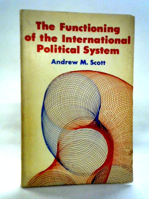 The Functioning Of The International Political System von Andrew M. Scott
