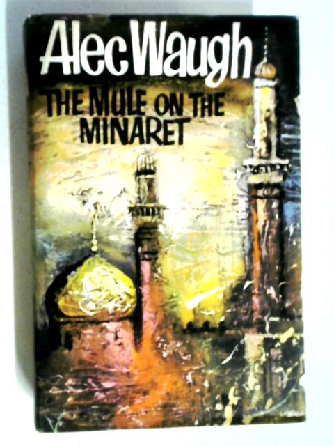 The Mule On The Minaret: A Novel About The Middle East By Alec Waugh