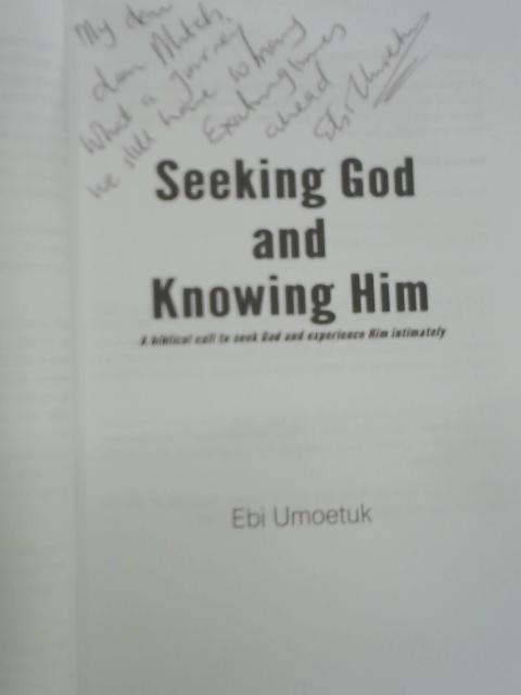 Seeking God and knowing Him: A Biblical Call to Seek God and Experience Him Intimately By Ebi Umoetuk