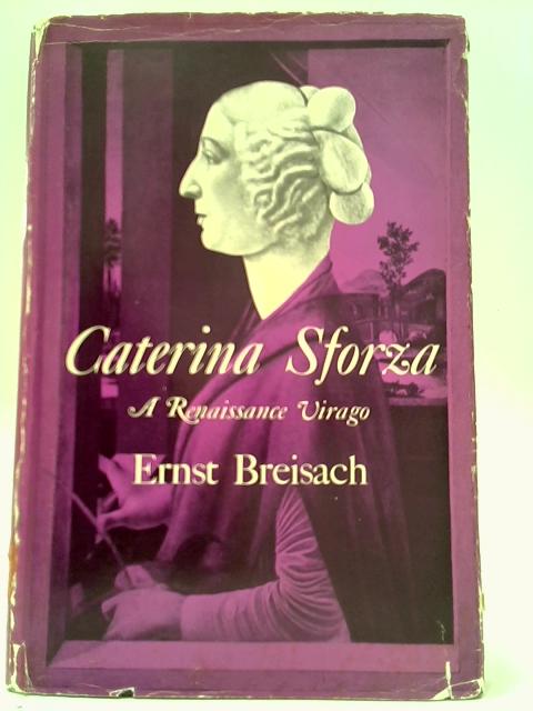 Caterina Sforza: A Renaissance Virago By Ernst Breisach